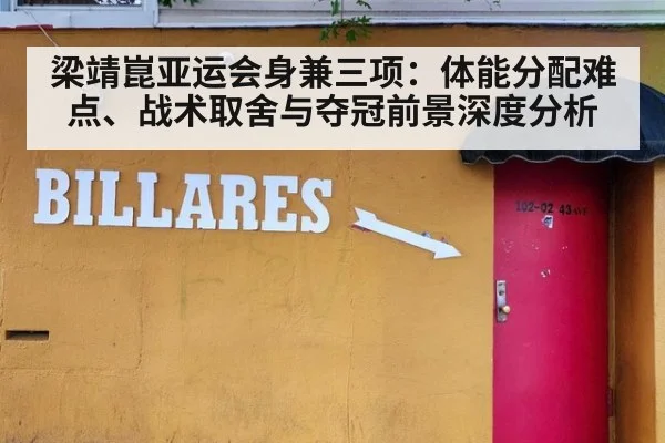梁靖崑亚运会身兼三项:体能分配难点、战术取舍与夺冠前景深度分析