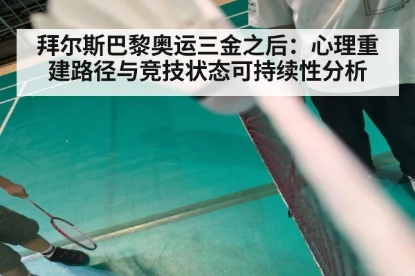 拜尔斯巴黎奥运三金之后：心理重建路径与竞技状态可持续性分析